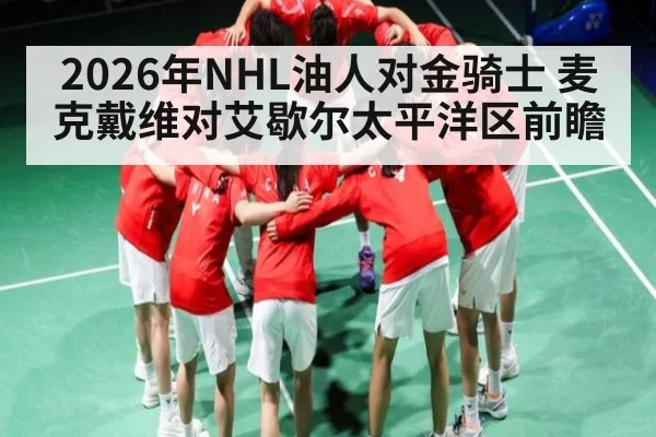 2026年NHL油人对金骑士 麦克戴维对艾歇尔太平洋区前瞻